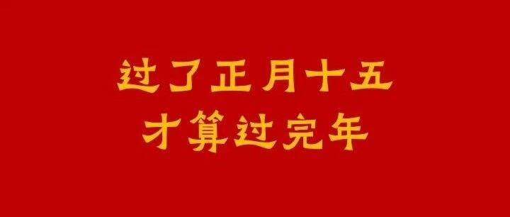 “过完了元宵节，年才算真正过完”